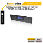 THERMALTAKE LCD PANEL KIT FOR THE TOWER 500 (AC-062-OO1NAN-A1)/ประกัน 2 Years/BY ITSTORE-ONLINE