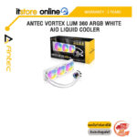 ANTEC VORTEX LUM 360 ARGB WHITE AIO LIQUID COOLER /ประกัน 3 Years/ITSTORE-ONLINE